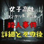 女子高生コンクリート詰め殺人事件の詳細と裁判の結末とは？